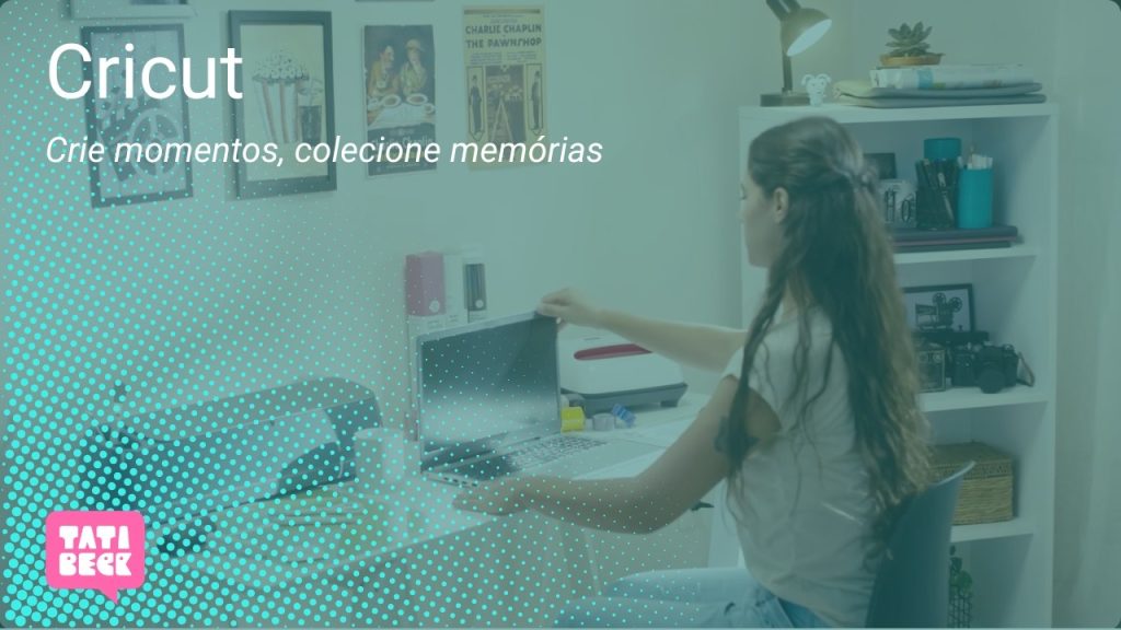 Cricut – Crie momentos, colecione memórias